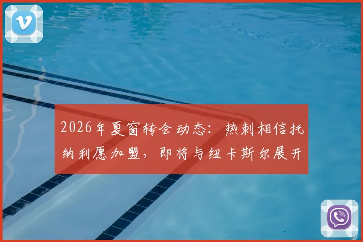 2026年夏窗转会动态:热刺相信托纳利愿加盟,即将与纽卡斯尔展开转会费谈判,罗马诺独家消息跟进