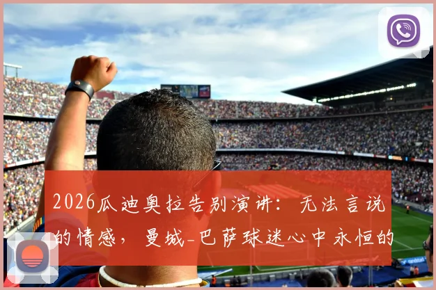 2026瓜迪奥拉告别演讲：无法言说的情感，曼城_巴萨球迷心中永恒的烙印